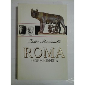 ROMA O ISTORIE INEDITA - INDRO MONTANELLI